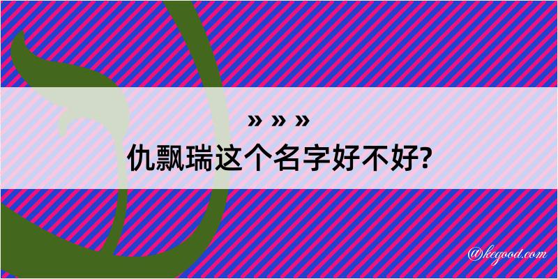 仇飘瑞这个名字好不好?