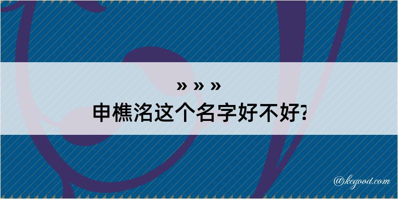 申樵洺这个名字好不好?