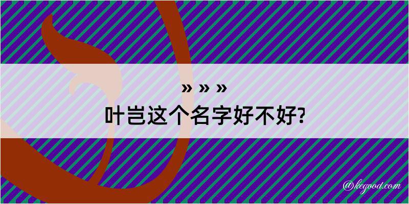 叶岂这个名字好不好?