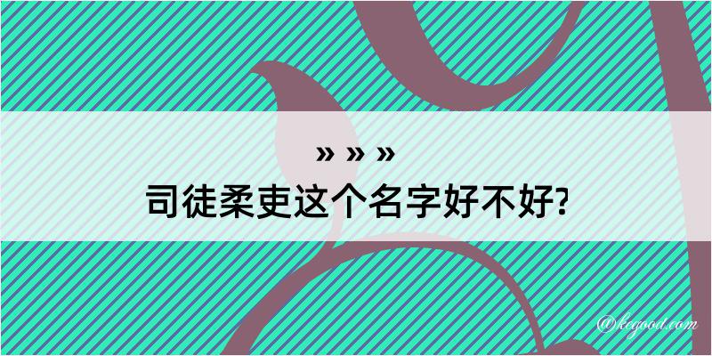 司徒柔吏这个名字好不好?