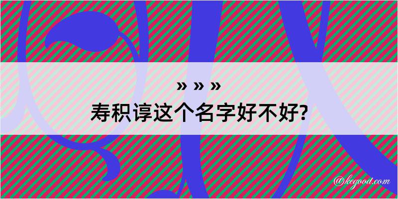 寿积谆这个名字好不好?