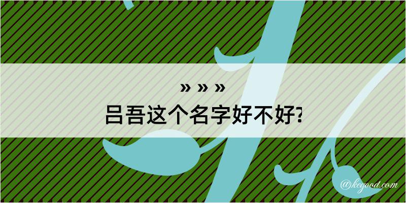 吕吾这个名字好不好?