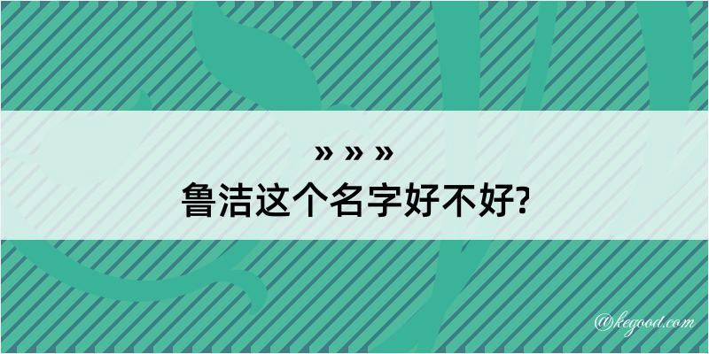 鲁洁这个名字好不好?