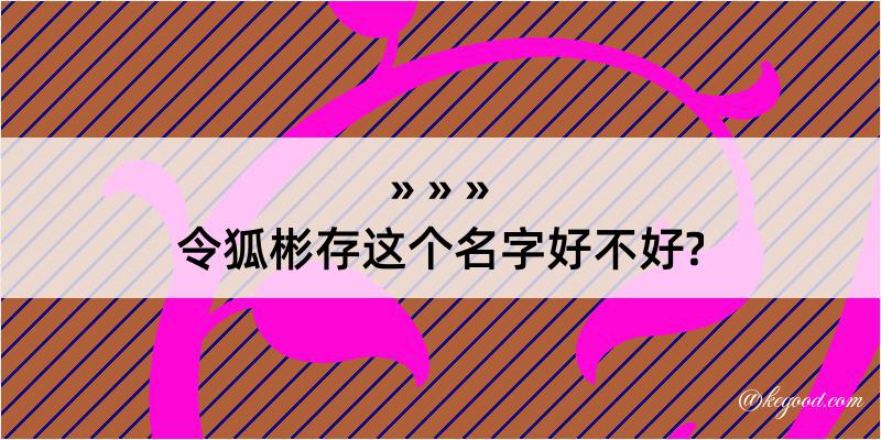 令狐彬存这个名字好不好?