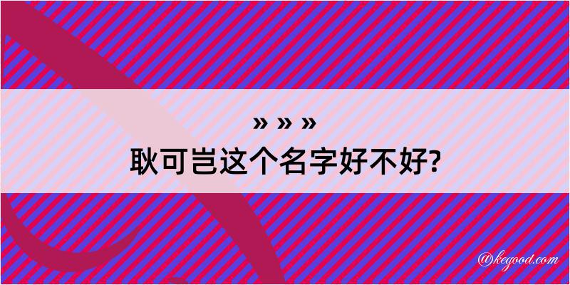 耿可岂这个名字好不好?