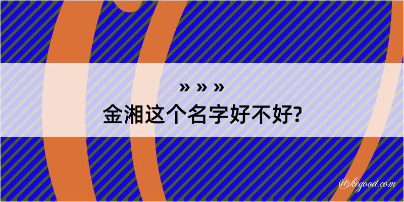 金湘这个名字好不好?