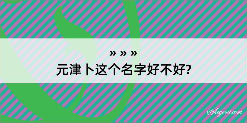 元津卜这个名字好不好?