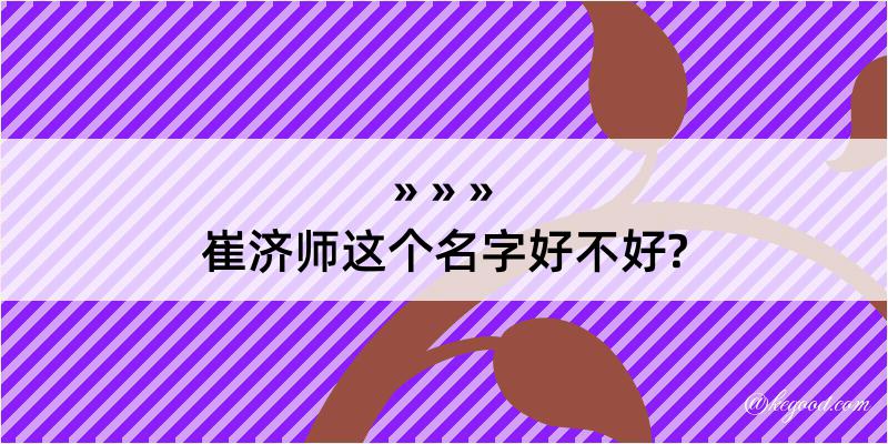 崔济师这个名字好不好?