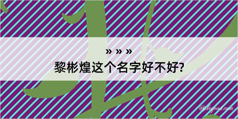 黎彬煌这个名字好不好?