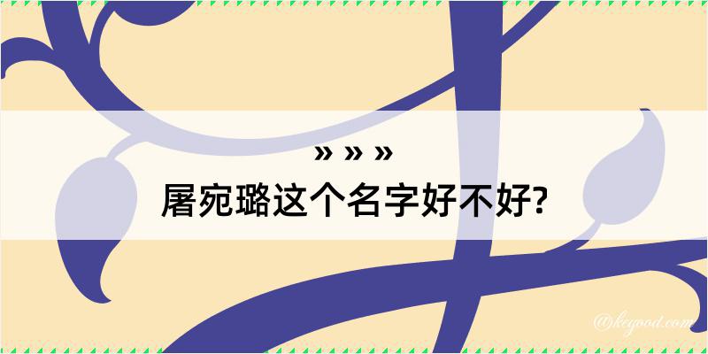 屠宛璐这个名字好不好?