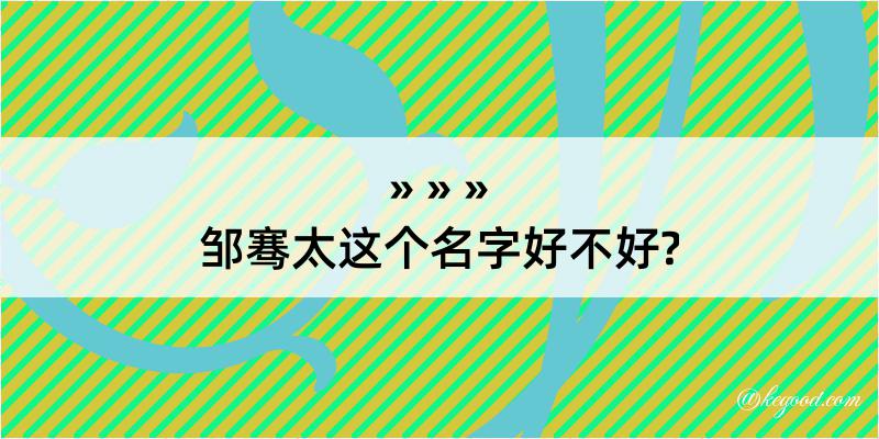 邹骞太这个名字好不好?