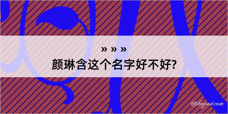 颜琳含这个名字好不好?