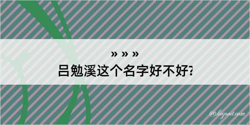 吕勉溪这个名字好不好?