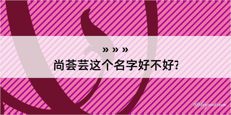 尚荟芸这个名字好不好?