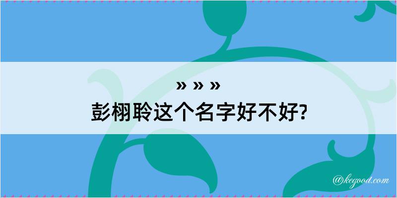 彭栩聆这个名字好不好?