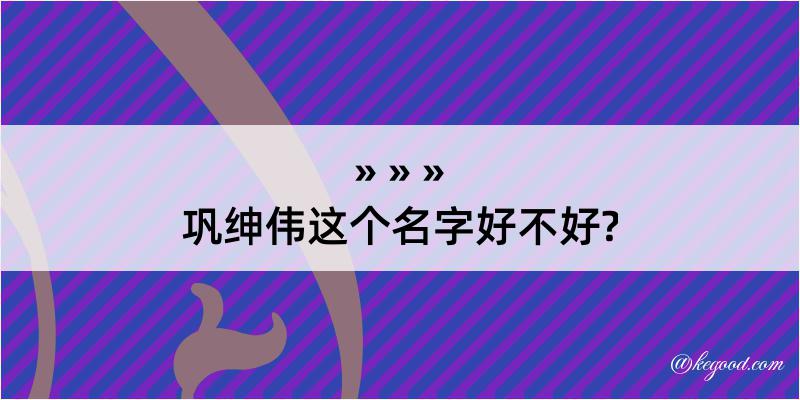 巩绅伟这个名字好不好?