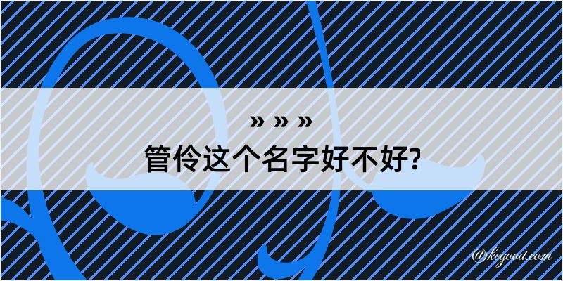 管伶这个名字好不好?