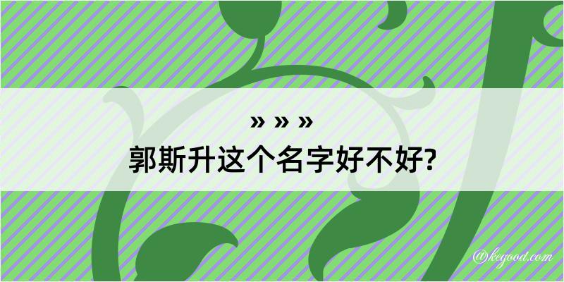 郭斯升这个名字好不好?