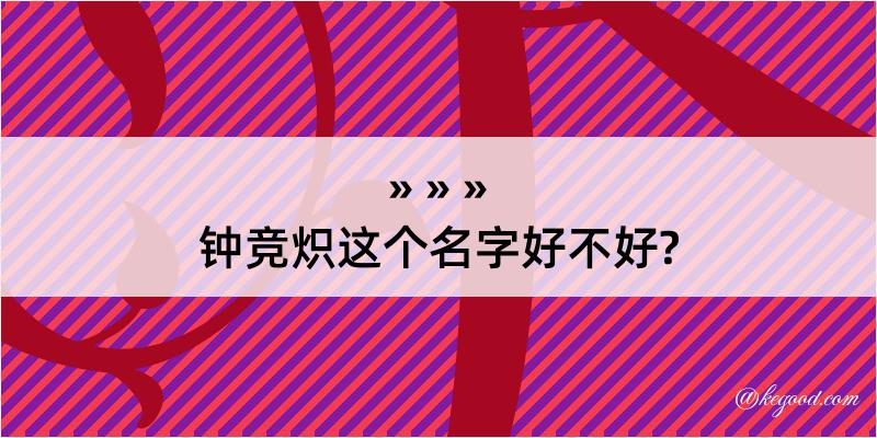 钟竞炽这个名字好不好?