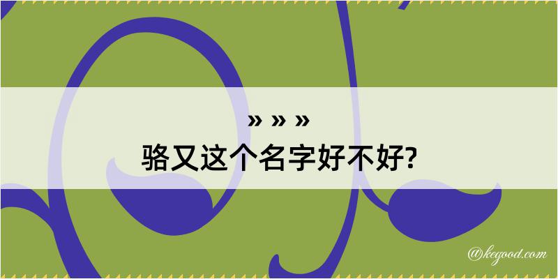 骆又这个名字好不好?