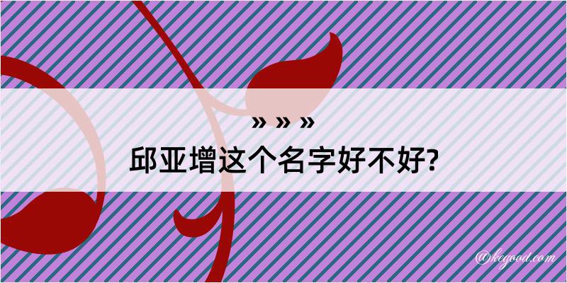 邱亚增这个名字好不好?