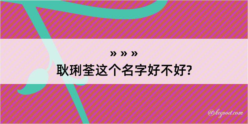 耿琍荃这个名字好不好?