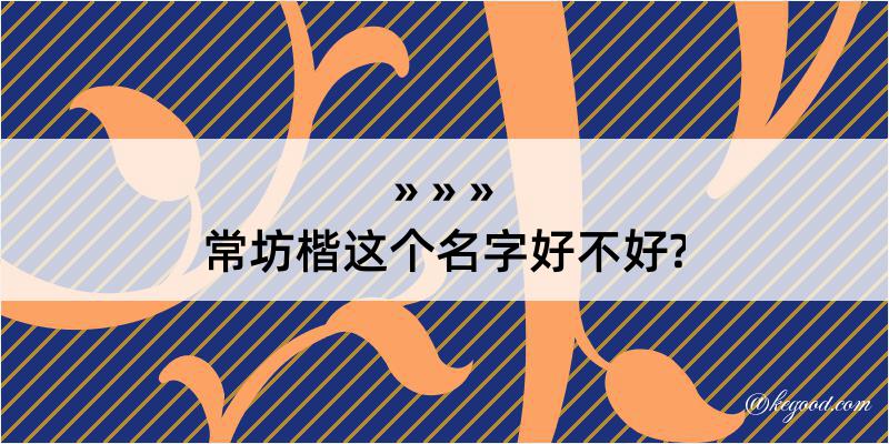 常坊楷这个名字好不好?