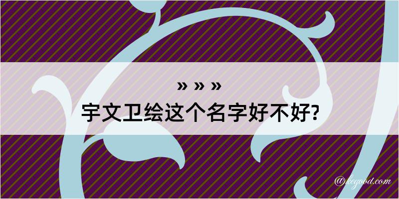 宇文卫绘这个名字好不好?