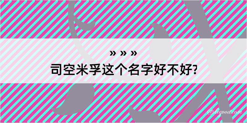 司空米孚这个名字好不好?