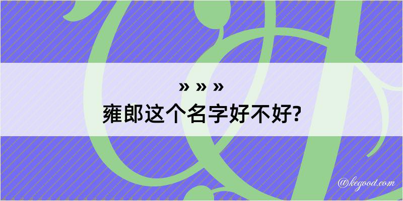 雍郎这个名字好不好?