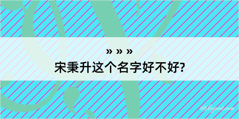 宋秉升这个名字好不好?