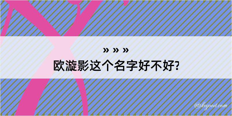 欧漩影这个名字好不好?