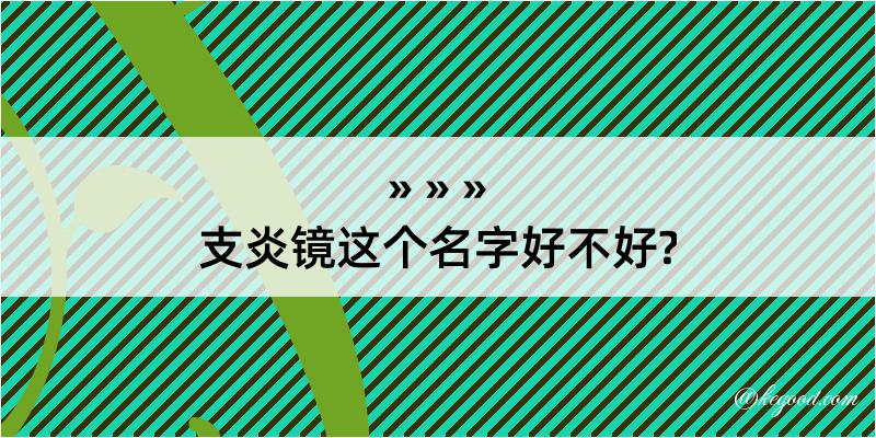 支炎镜这个名字好不好?