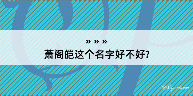 萧阁皑这个名字好不好?