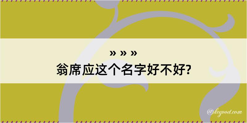 翁席应这个名字好不好?