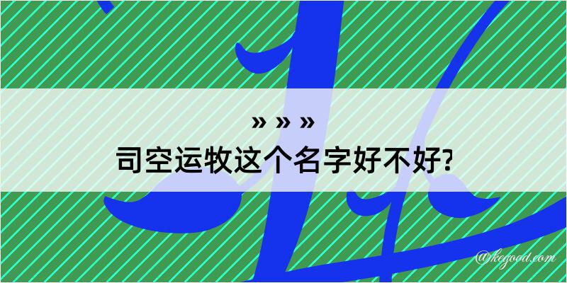 司空运牧这个名字好不好?