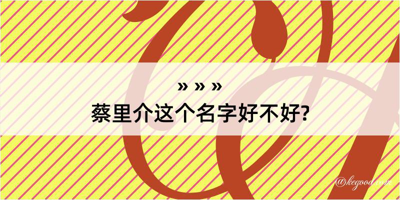 蔡里介这个名字好不好?