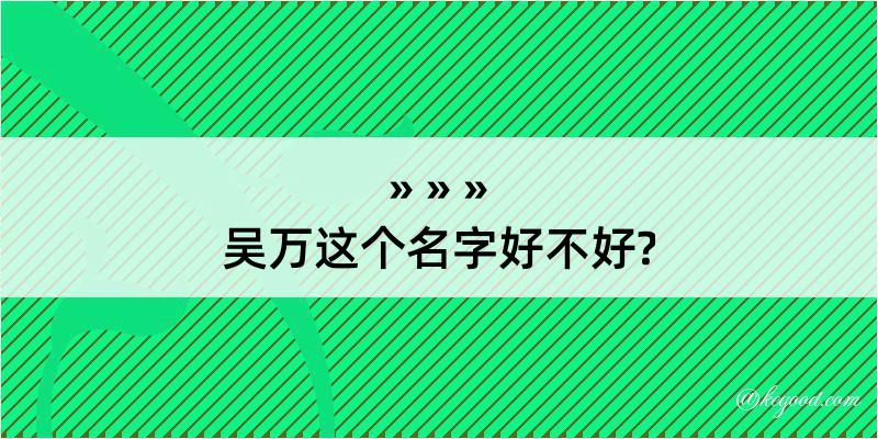 吴万这个名字好不好?