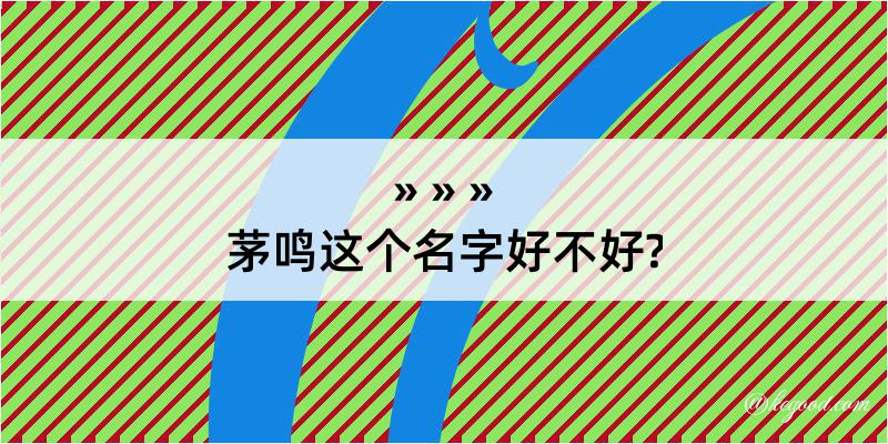 茅鸣这个名字好不好?