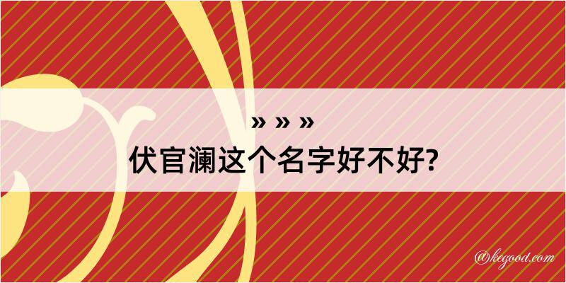 伏官澜这个名字好不好?