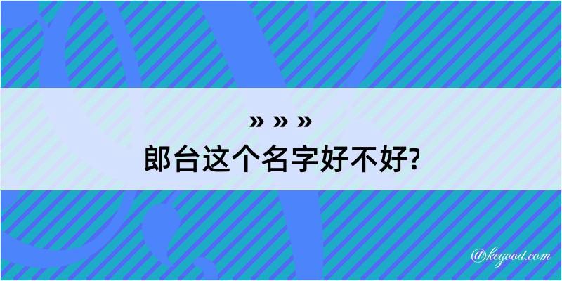 郎台这个名字好不好?