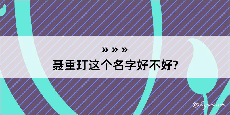 聂重玎这个名字好不好?