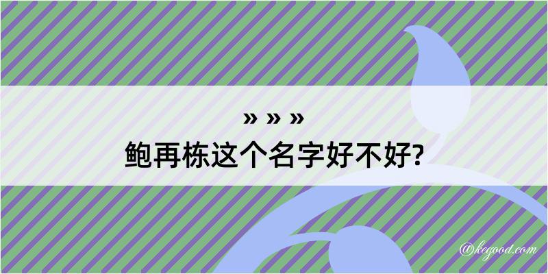 鲍再栋这个名字好不好?