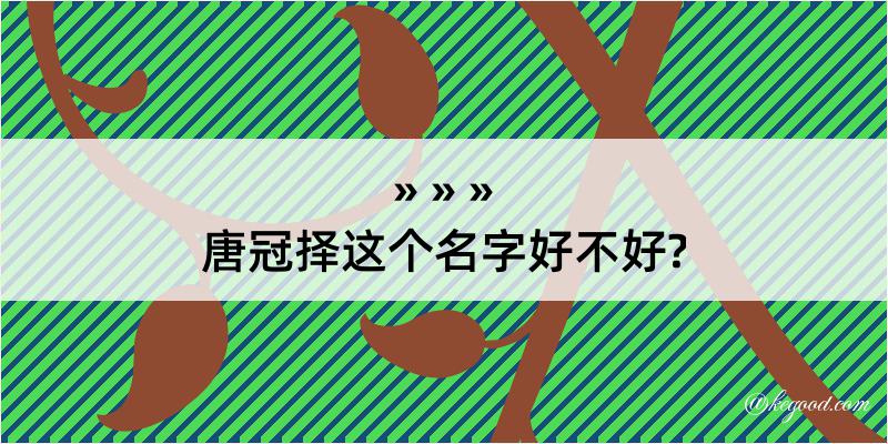 唐冠择这个名字好不好?