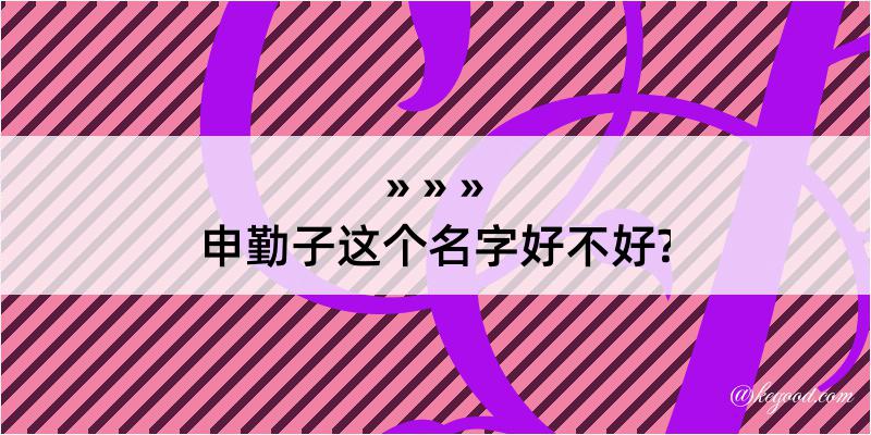 申勤子这个名字好不好?