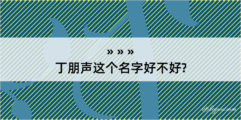 丁朋声这个名字好不好?