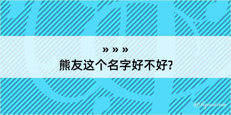 熊友这个名字好不好?