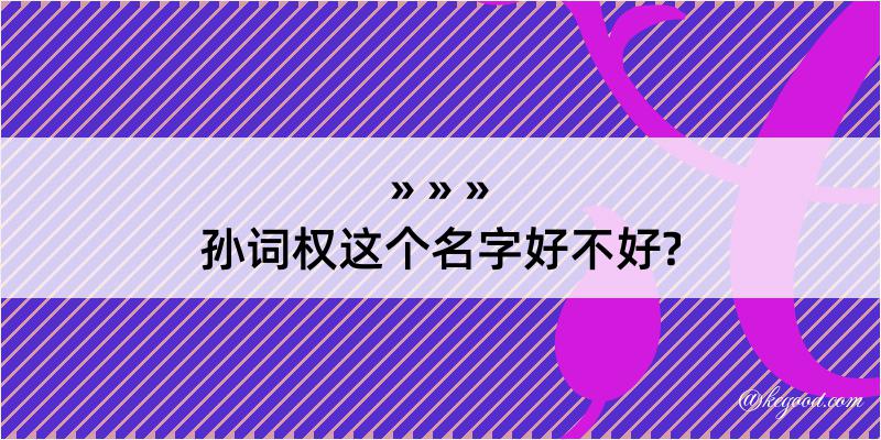 孙词权这个名字好不好?