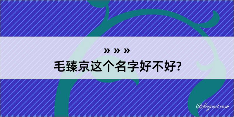 毛臻京这个名字好不好?