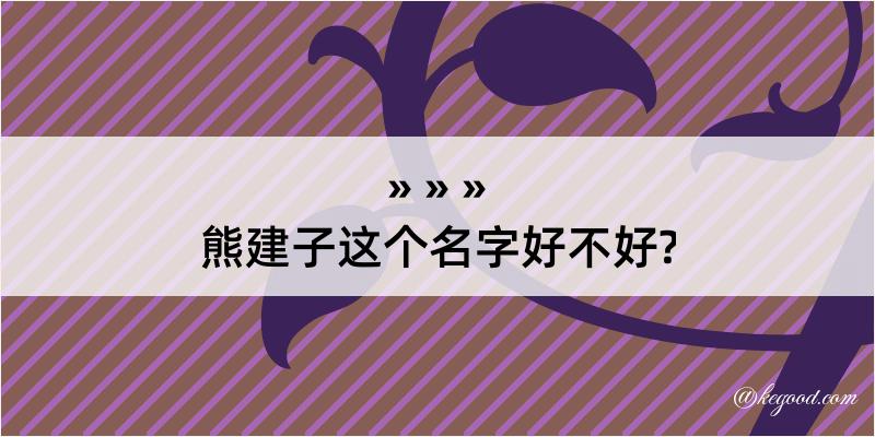 熊建子这个名字好不好?